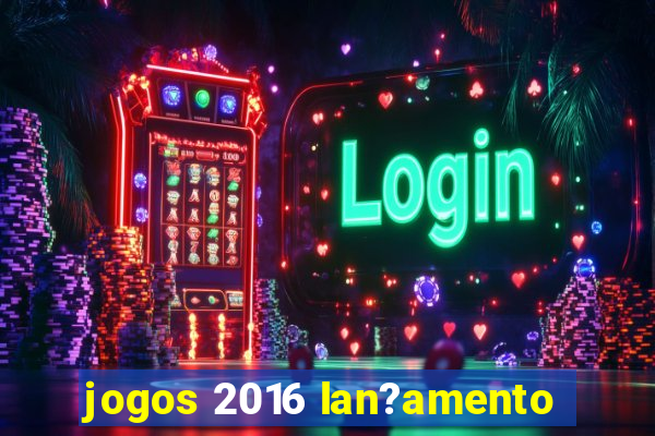 jogos 2016 lan?amento