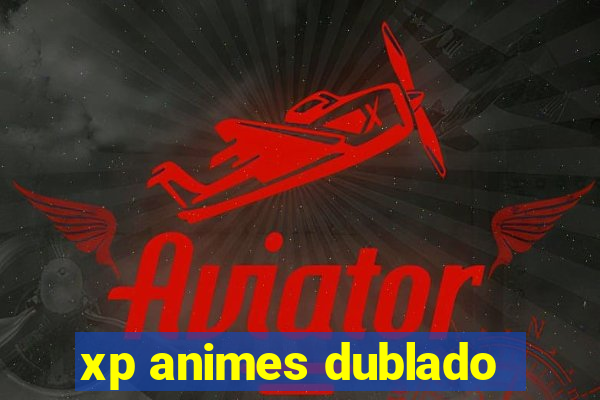 xp animes dublado