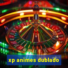 xp animes dublado