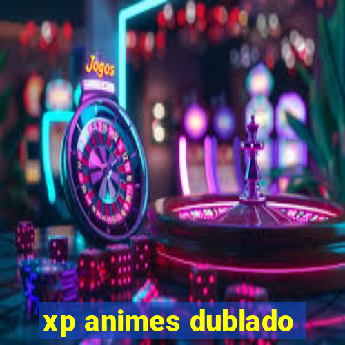 xp animes dublado