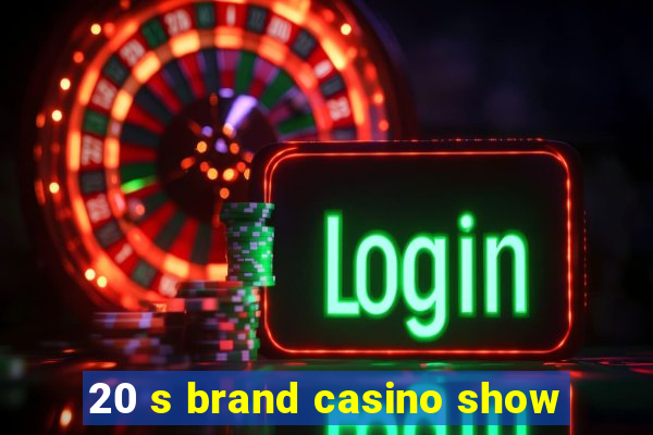 20 s brand casino show