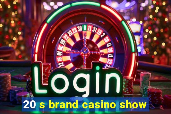 20 s brand casino show