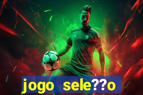 jogo sele??o brasileira onde assistir