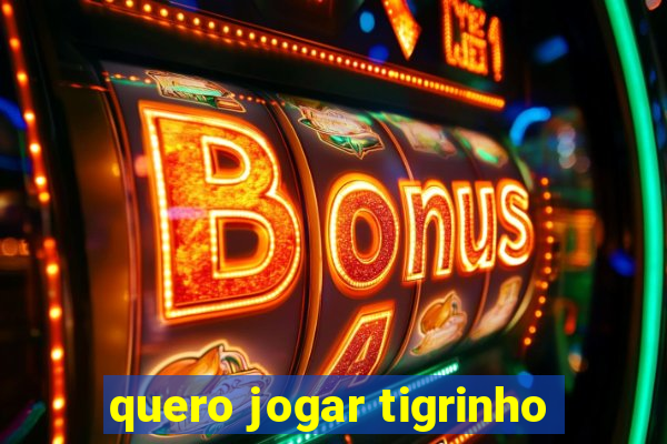 quero jogar tigrinho