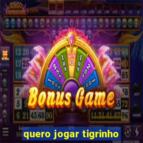 quero jogar tigrinho