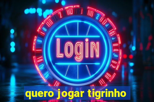 quero jogar tigrinho