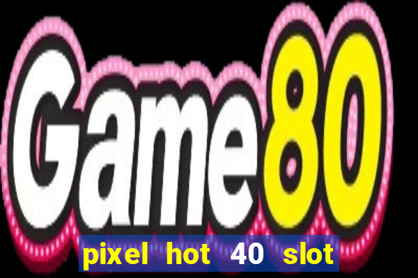 pixel hot 40 slot free play