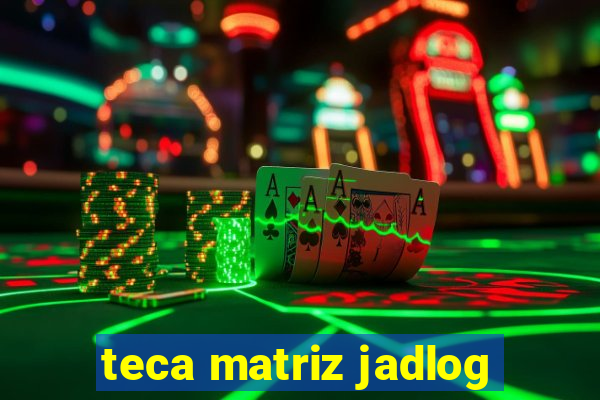 teca matriz jadlog