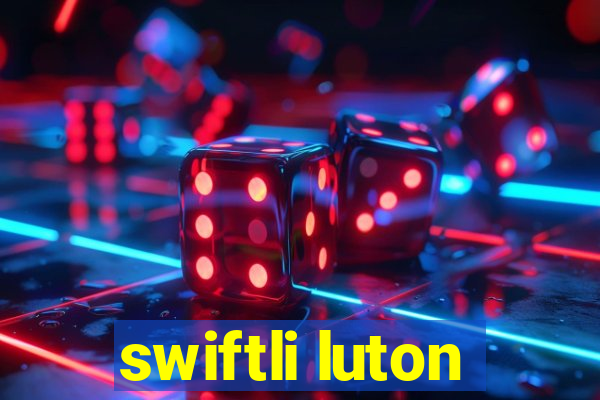 swiftli luton