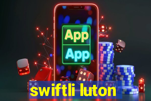 swiftli luton