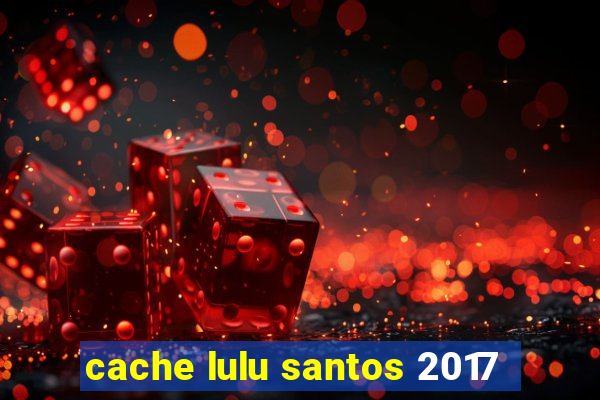 cache lulu santos 2017