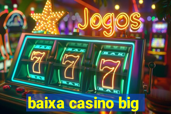 baixa casino big