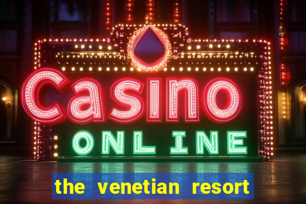 the venetian resort hotel & casino