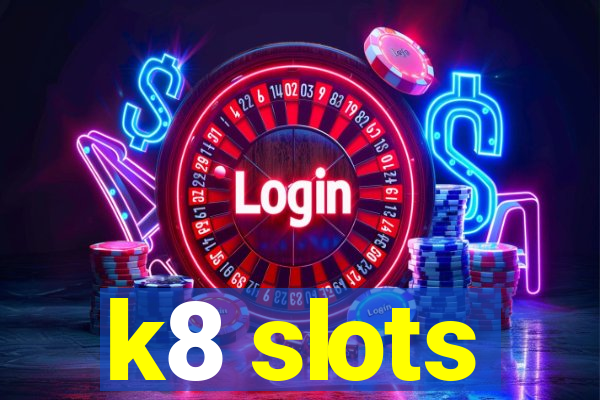 k8 slots