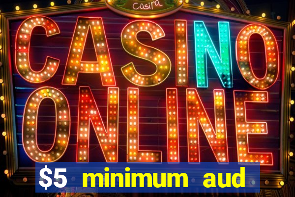 $5 minimum aud deposit creditcard aus casino online