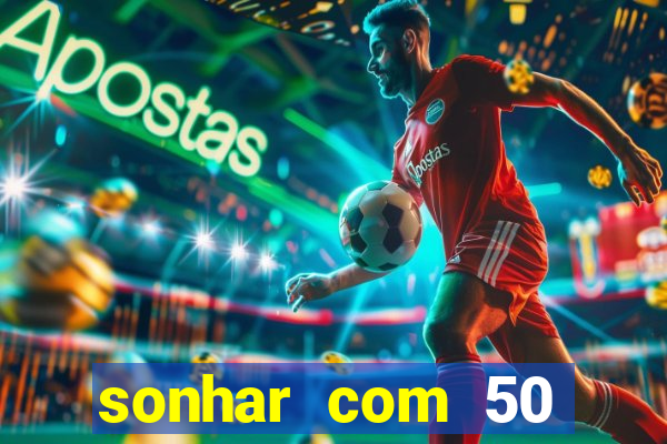 sonhar com 50 reais jogo do bicho