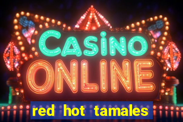 red hot tamales slot sites