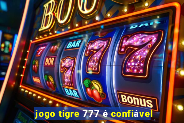 jogo tigre 777 é confiável