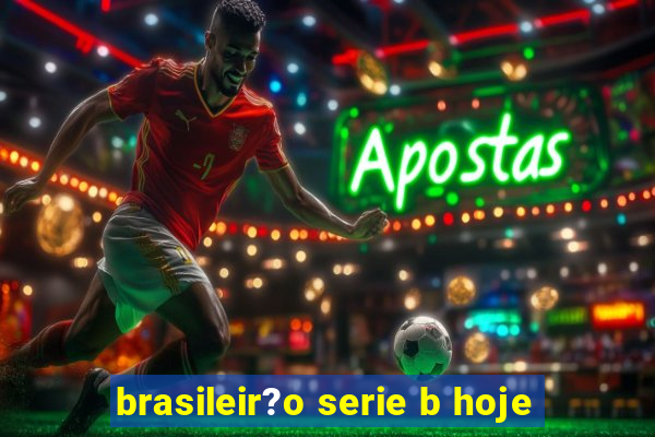 brasileir?o serie b hoje