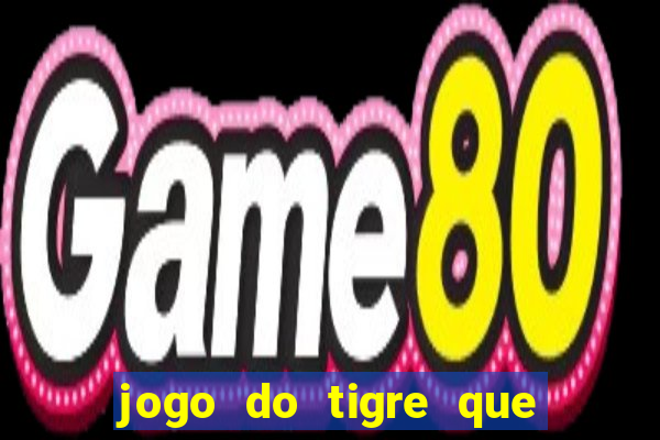 jogo do tigre que ganha dinheiro