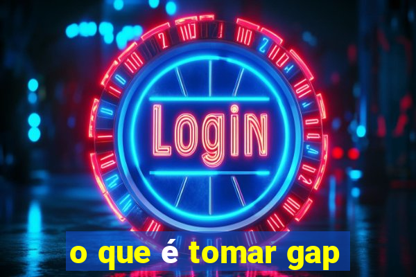 o que é tomar gap