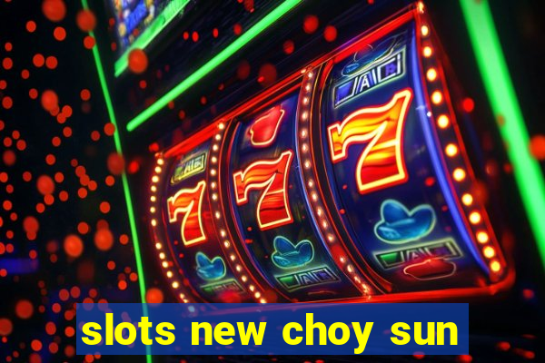 slots new choy sun