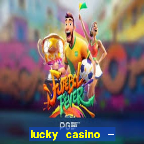 lucky casino – slots big wins