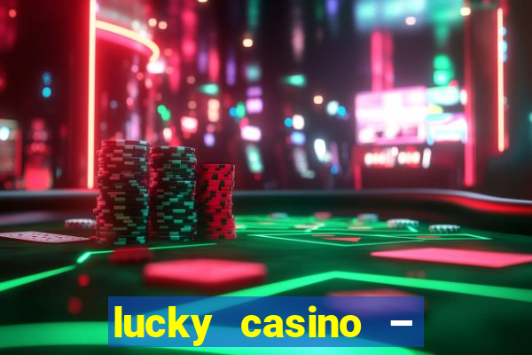 lucky casino – slots big wins