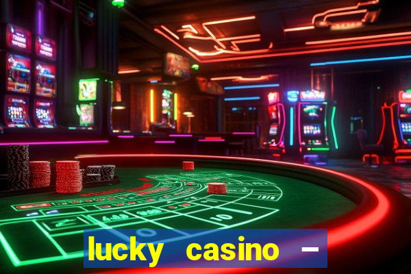 lucky casino – slots big wins