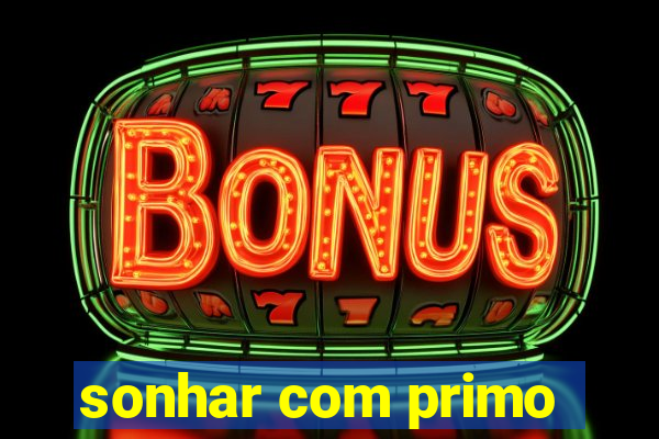 sonhar com primo