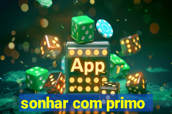 sonhar com primo