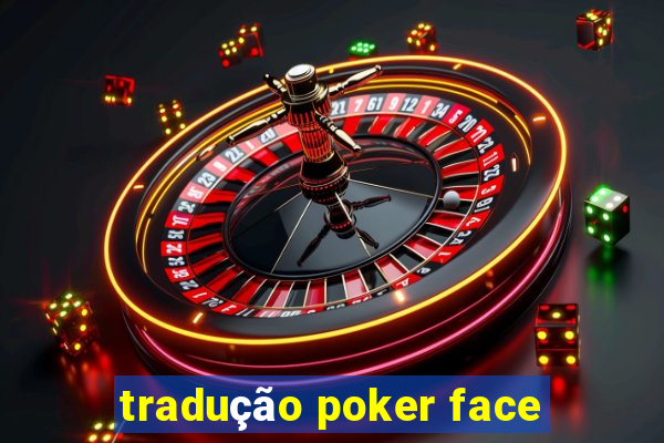 tradução poker face