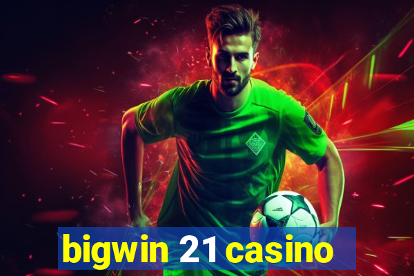 bigwin 21 casino