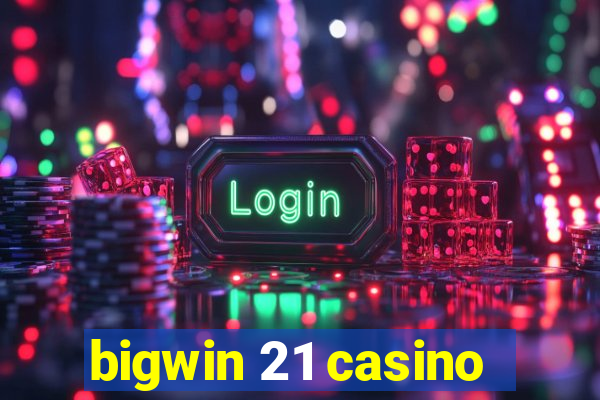 bigwin 21 casino