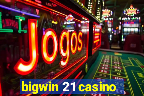 bigwin 21 casino