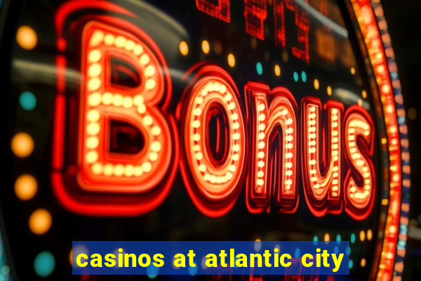 casinos at atlantic city