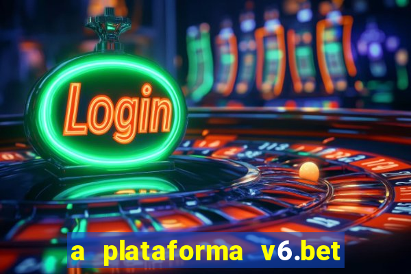 a plataforma v6.bet é confiável