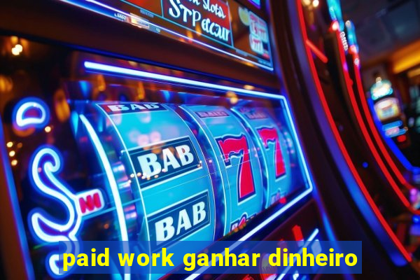 paid work ganhar dinheiro