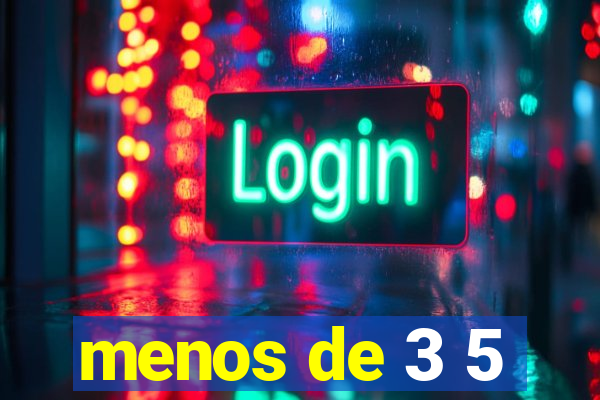 menos de 3 5