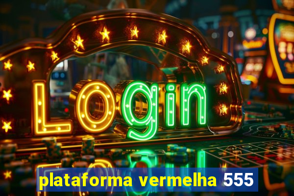 plataforma vermelha 555