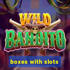 boxes with slots