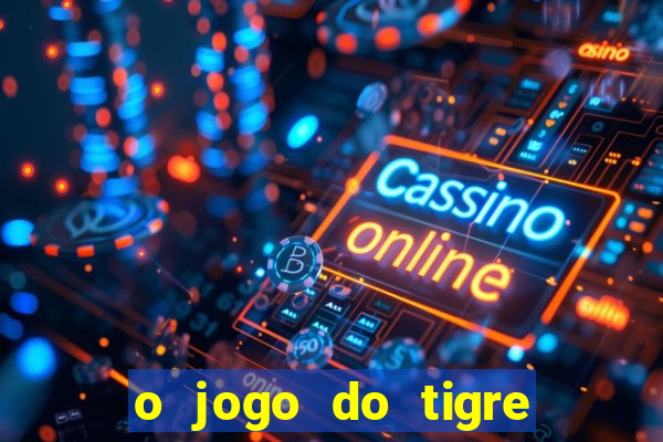 o jogo do tigre da dinheiro