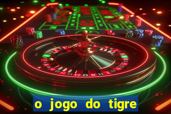 o jogo do tigre da dinheiro