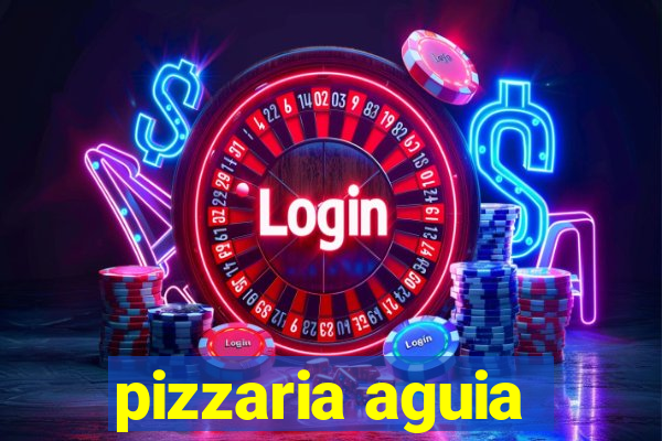 pizzaria aguia