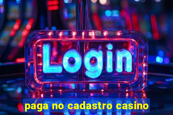 paga no cadastro casino