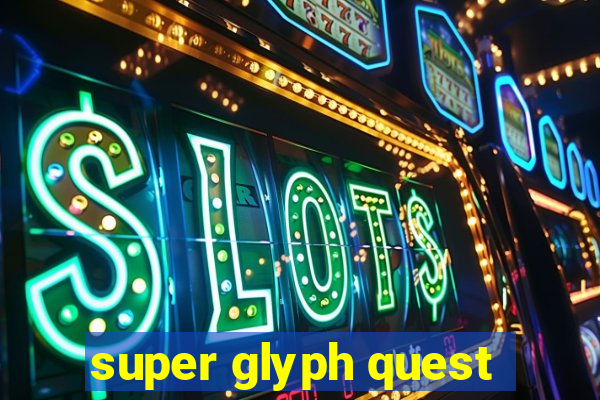 super glyph quest