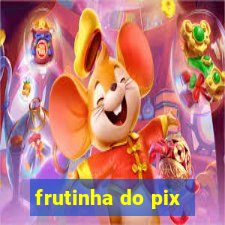 frutinha do pix