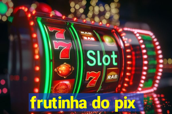 frutinha do pix