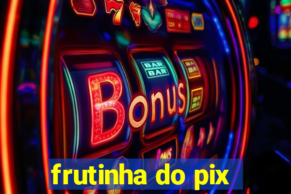 frutinha do pix