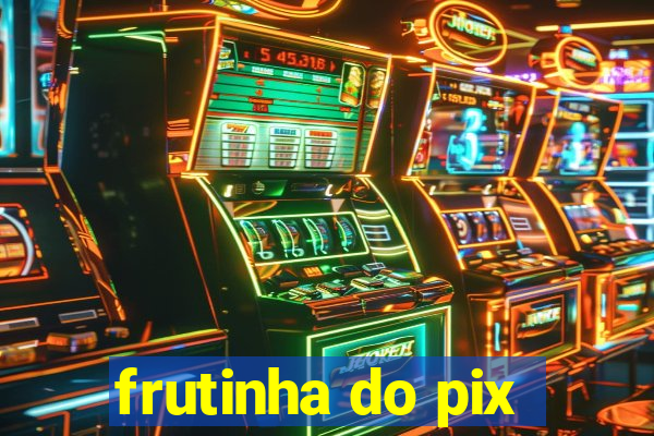 frutinha do pix